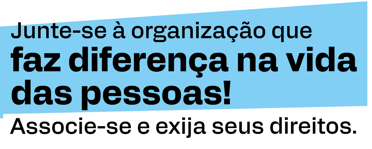 Junte-se à organização que faz diferença na vida das pessoas! Associe-se e exija seus direitos.