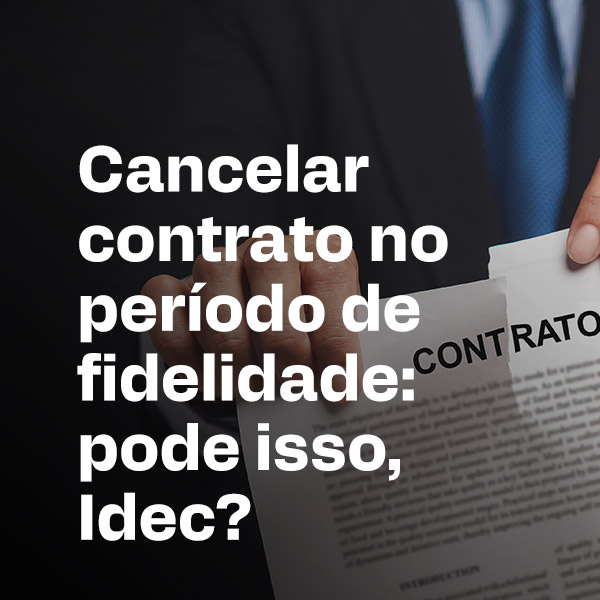 Cancelar contrato no período de fidelidade: pode isso, Idec?