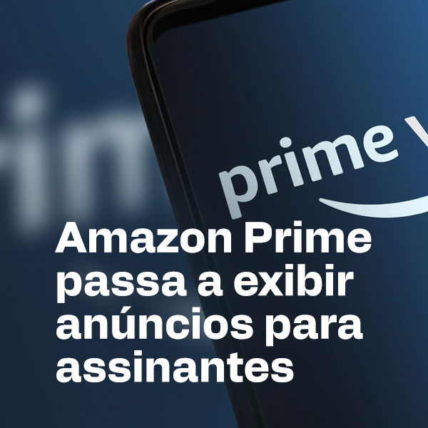 Amazon Prime passa a exibir anúncios para assinantes