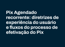 Pix Agendado recorrente: diretrizes de experiência do usuário e fluxos do processo de efetivação do Pix